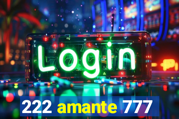 222 amante 777